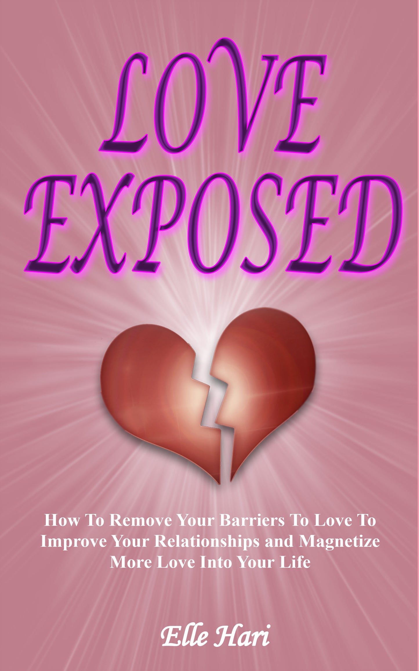Love Exposed: How to Remove Your Barriers to Love to Improve Your Relationships and Magnetize More Love Into Your Life (Kindle & ePub)